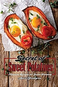 Secret of Sweet Potatoes: Magical Recipes for Sweet Potatoes (Paperback)
