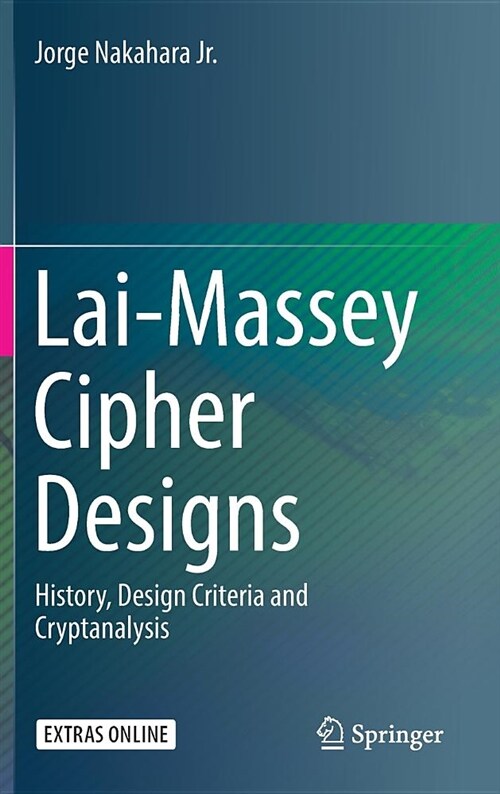 Lai-Massey Cipher Designs: History, Design Criteria and Cryptanalysis (Hardcover, 2018)