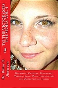 To the Victor Goes the Spoils, Vol. 4: Winning by Cheating, Kompromat, Treason, Lying, Money-Laundering, and Obstruction of Justice (Paperback)