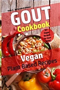 Gout Cookbook - Vegan Plant Based Recipes: 50+ Vegan Recipes for Gout Relief (Paperback)