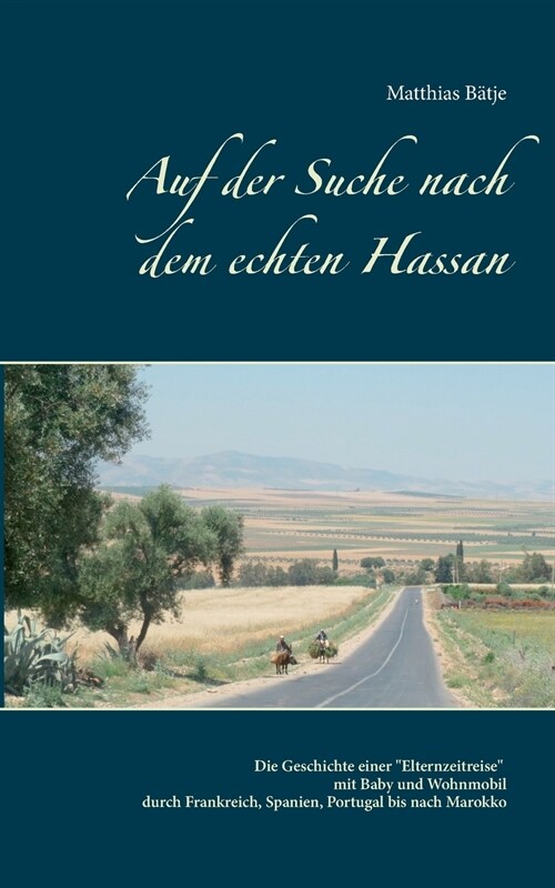 Auf der Suche nach dem echten Hassan: Eine Elternzeit-Wohnmobil-Reise bis nach Marokko (Paperback)