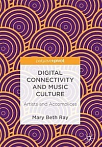 Digital Connectivity and Music Culture: Artists and Accomplices (Hardcover, 2017)