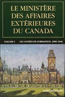 Le Minist?e Des Affaires Ext?ieures Du Canada, Volume I: Les Ann?s de Formation, 1909-1946 (Hardcover)