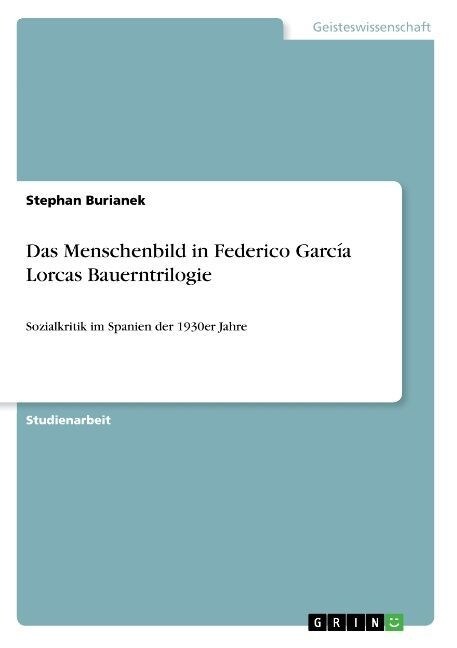 Das Menschenbild in Federico Garc? Lorcas Bauerntrilogie: Sozialkritik im Spanien der 1930er Jahre (Paperback)