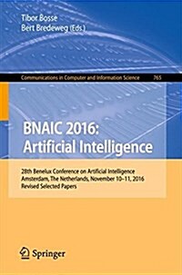 Bnaic 2016: Artificial Intelligence: 28th Benelux Conference on Artificial Intelligence, Amsterdam, the Netherlands, November 10-11, 2016, Revised Sel (Paperback, 2017)