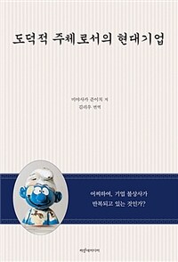 도덕적 주체로서의 현대기업 : 어찌하여, 기업 불상사가 반복되고 있는 것인가