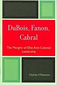 DuBois, Fanon, Cabral: The Margins of Elite Anti-Colonial Leadership (Paperback)