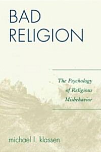 Bad Religion: The Psychology of Religious Misbehavior (Paperback)