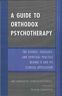 A Guide to Orthodox Psychotherapy: The Science, Theology, and Spiritual Practice Behind It and Its Clinical Applications (Paperback)