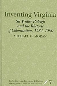 Inventing Virginia: Sir Walter Raleigh and the Rhetoric of Colonization, 1584-1590 (Hardcover)