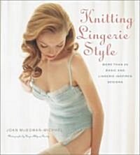 Knitting Lingerie Style: More Than 30 Basic and Lingerie-Inspired Designs (Hardcover)