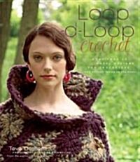 Loop-D-Loop Crochet: More Than 25 Novel Designs for Crocheters (and Kntters Taking Up the Hook) (Hardcover)