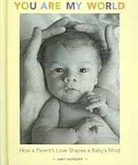 You Are My World: How a Parents Love Shapes a Babys Mind (Hardcover)