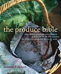 The Produce Bible: Essential Ingredient Information and More Than 200 Recipes for Fruits, Vegetables, Herbs & Nuts (Paperback)
