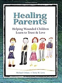 Healing Parents: Helping Wounded Children Learn to Trust & Love (Paperback)