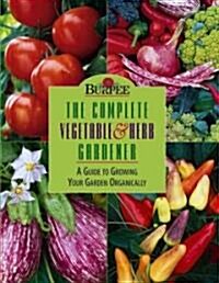 Burpee the Complete Vegetable & Herb Gardener: A Guide to Growing Your Garden Organically (Hardcover)