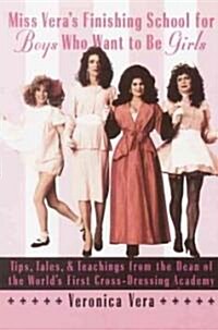 Miss Veras Finishing School for Boys Who Want to Be Girls: Tips, Tales, & Teachings from the Dean of the Worlds First Cross-Dressing Academy (Paperback)