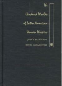 The gendered worlds of Latin American women workers : from household and factory to the union hall and ballot box