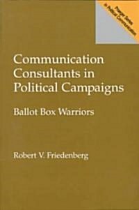 Communication Consultants in Political Campaigns: Ballot Box Warriors (Paperback)