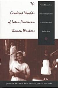The Gendered Worlds of Latin American Women Workers: From Household and Factory to the Union Hall and Ballot Box (Paperback)