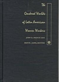 The Gendered Worlds of Latin American Women Workers: From Household and Factory to the Union Hall and Ballot Box (Hardcover)