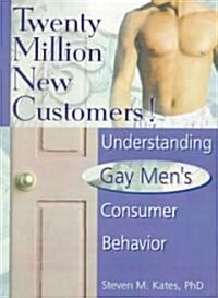 Twenty Million New Customers!: Understanding Gay Mens Consumer Behavior (Paperback)