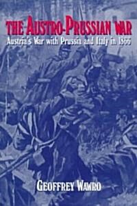 The Austro-Prussian War : Austrias War with Prussia and Italy in 1866 (Paperback)