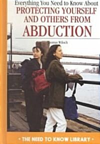 Everything You Need to Know about Protecting Yourself and Others from Abduction (Library Binding)