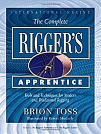 The Complete Riggers Apprentice: Tools and Techniques for Modern and Traditional Rigging (Hardcover)