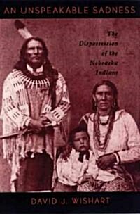 An Unspeakable Sadness: The Dispossession of the Nebraska Indians (Paperback)