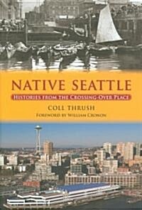 Native Seattle: Histories from the Crossing-Over Place (Hardcover)