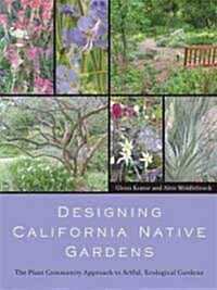 Designing California Native Gardens: The Plant Community Approach to Artful, Ecological Gardens (Paperback)