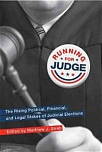 Running for Judge: The Rising Political, Financial, and Legal Stakes of Judicial Elections (Hardcover)