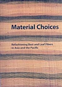 Material Choices: Refashioning Bast and Leaf Fibers in Asia and the Pacific (Paperback)