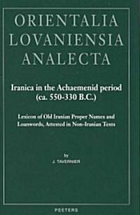 Iranica in the Achaemenid Period (CA. 550-330 B.C.): Lexicon of Old Iranian Proper Names and Loanwords, Attested in Non-Iranian Texts (Hardcover)