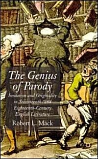 The Genius of Parody : Imitation and Originality in Seventeenth- and Eighteenth-Century English Literature (Hardcover)