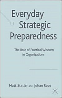 Everyday Strategic Preparedness : The Role of Practical Wisdom in Organizations (Hardcover)