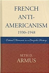 French Anti-Americanism (1930-1948): Critical Moments in a Complex History (Hardcover)