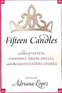 Fifteen Candles: 15 Tales of Taffeta, Hairspray, Drunk Uncles, and Other Quinceanera Stories (Paperback)