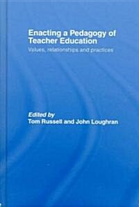 Enacting a Pedagogy of Teacher Education : Values, Relationships and Practices (Hardcover)