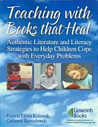 Teaching with Books That Heal: Authentic Literature and Literacy Strategies to Help Children Cope with Everyday Problems (Paperback)
