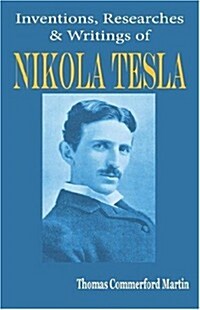 Nikola Tesla: His Inventions, Researches and Writings (Paperback)