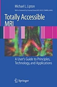 Totally Accessible MRI: A Users Guide to Principles, Technology, and Applications (Paperback)