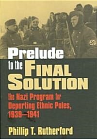 Prelude to the Final Solution: The Nazi Program for Deporting Ethnic Poles, 1939-1941 (Hardcover)
