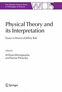 Physical Theory and Its Interpretation: Essays in Honor of Jeffrey Bub (Hardcover, 2006)