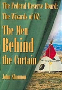 The Federal Reserve Board: The Wizards of 0z: The Men Behind the Curtain (Hardcover)