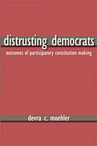 Distrusting Democrats: Outcomes of Participatory Constitution Making (Paperback)