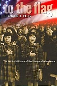 To the Flag: The Unlikely History of the Pledge of Allegiance (Paperback)