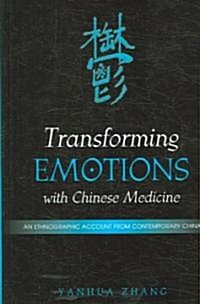 Transforming Emotions with Chinese Medicine: An Ethnographic Account from Contemporary China (Hardcover)