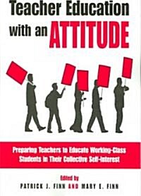 Teacher Education with an Attitude: Preparing Teachers to Educate Working-Class Students in Their Collective Self-Interest (Paperback)